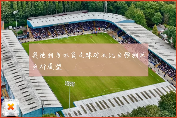 奥地利与冰岛足球对决比分预测及分析展望